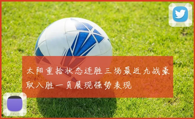 太阳重拾状态连胜三场最近九战豪取八胜一负展现强势表现
