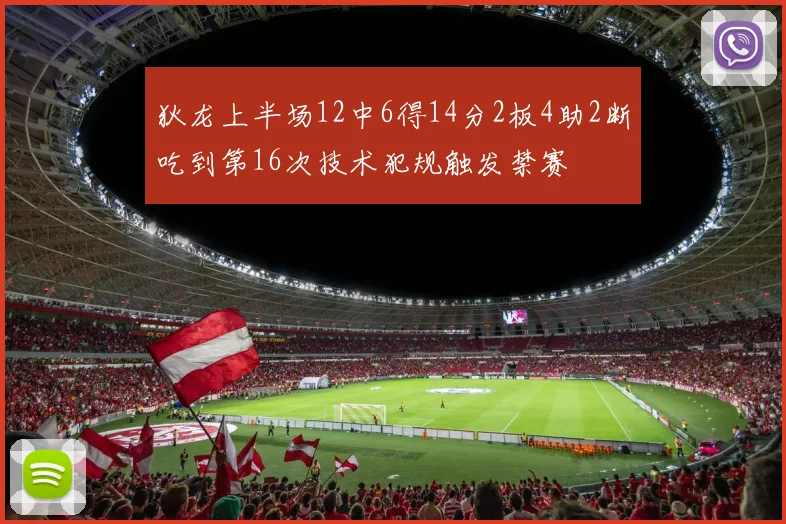 狄龙上半场12中6得14分2板4助2断吃到第16次技术犯规触发禁赛