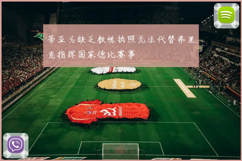 蒂亚戈缺乏教练执照无法代替弗里克指挥国家德比赛事